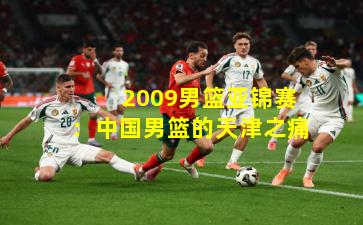 2009男篮亚锦赛:中国男篮的天津之痛