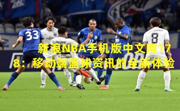 新浪NBA手机版中文网178：移动端篮球资讯的全新体验